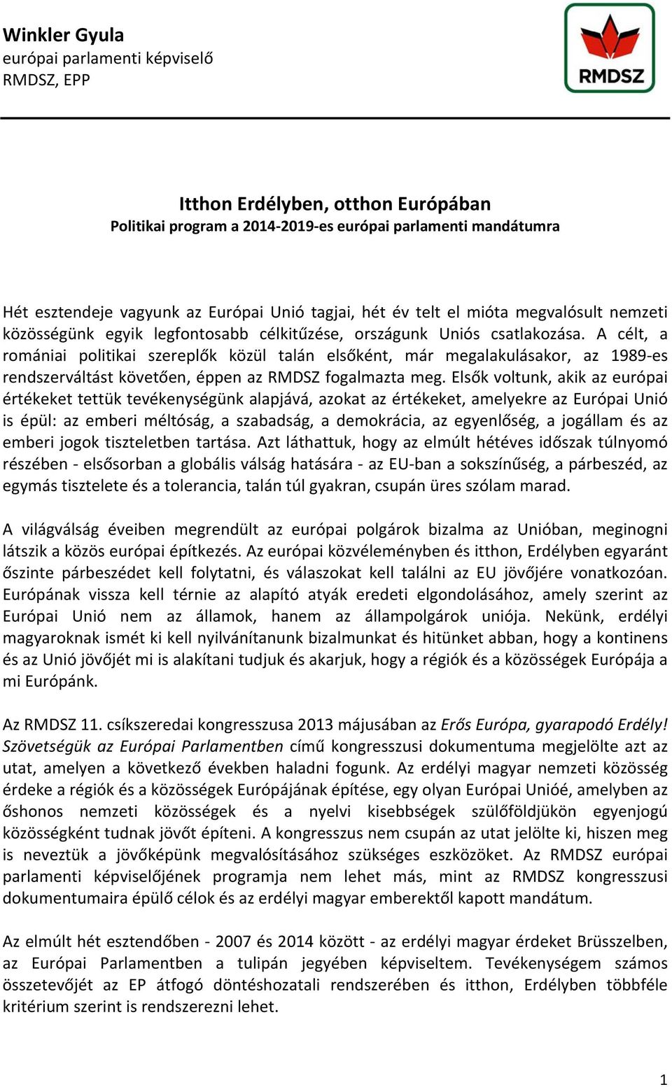 A célt, a romániai politikai szereplők közül talán elsőként, már megalakulásakor, az 1989 es rendszerváltást követően, éppen az RMDSZ fogalmazta meg.