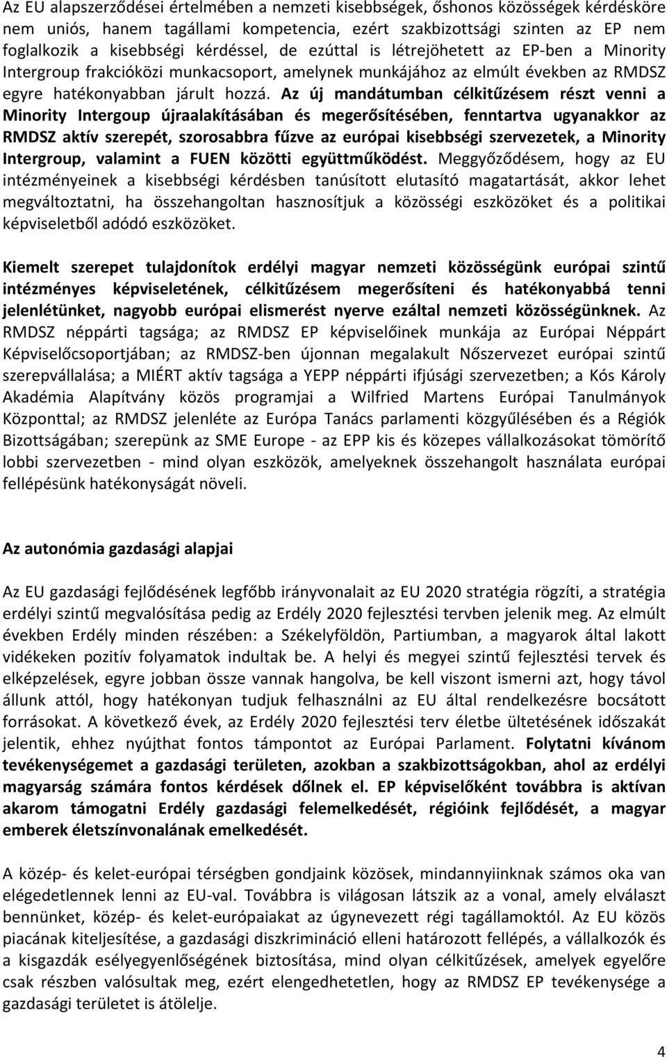 Az új mandátumban célkitűzésem részt venni a Minority Intergoup újraalakításában és megerősítésében, fenntartva ugyanakkor az RMDSZ aktív szerepét, szorosabbra fűzve az európai kisebbségi