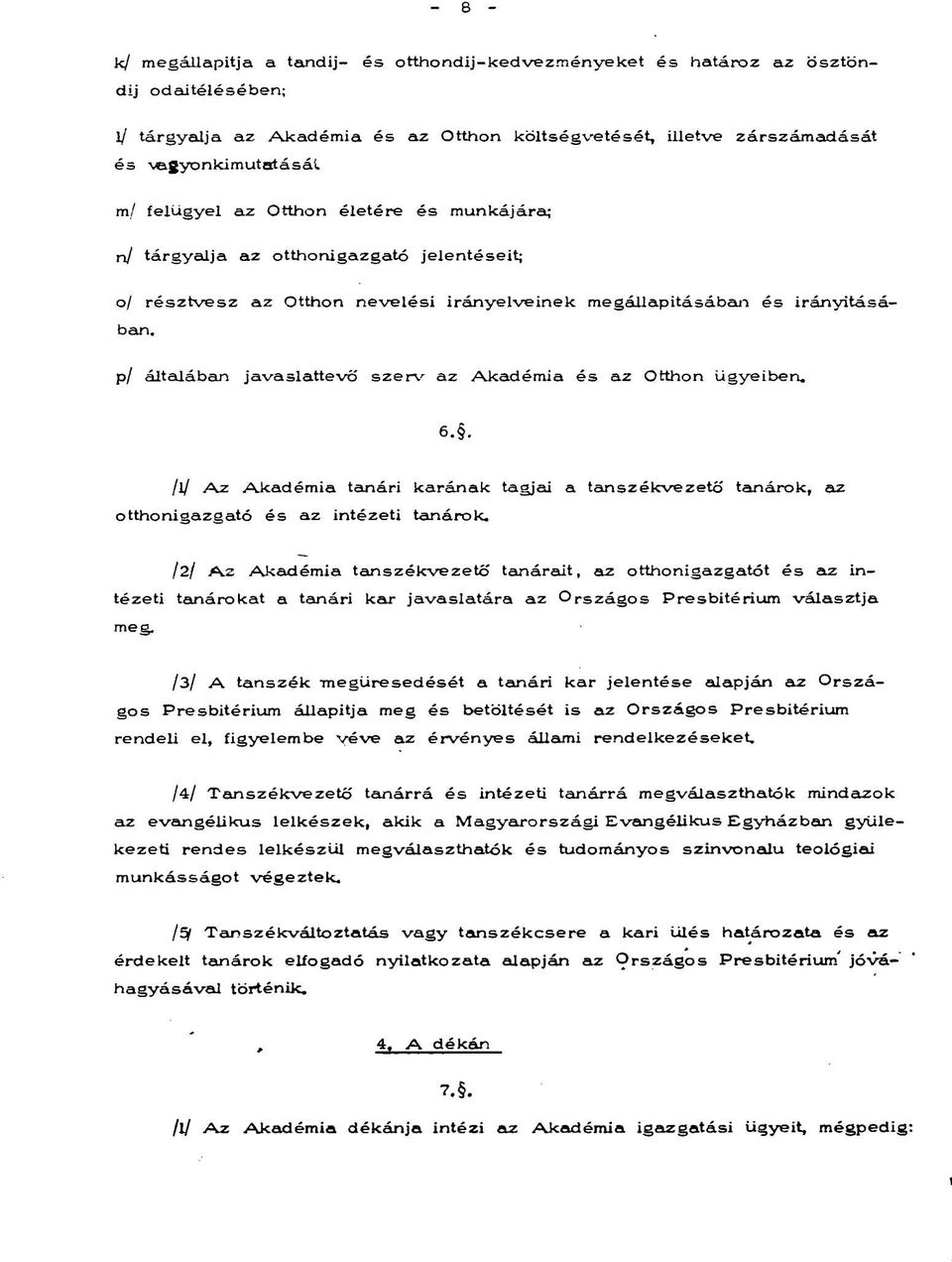 pl általában javaslattevő szeri' az Akadémia és az Otthon ügyeiben. 6.. /l/ Az Akadémia tanári karának tagjai a tanszékvezető tanárok, az otthonigazgató és az intézeti tanárok.