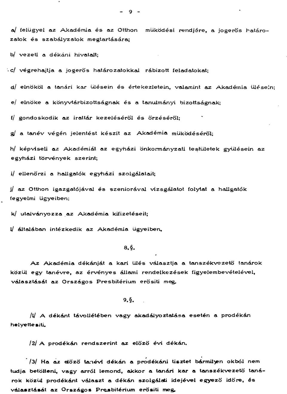 tanév végén jelentést készit az Akadémia működéséről; h/ képviseli az Akadémiát az egyházi önkormányzati testületek gyűlésein az egyházi törvények szerint; i/ ellenőrzi a hallgatók egyházi