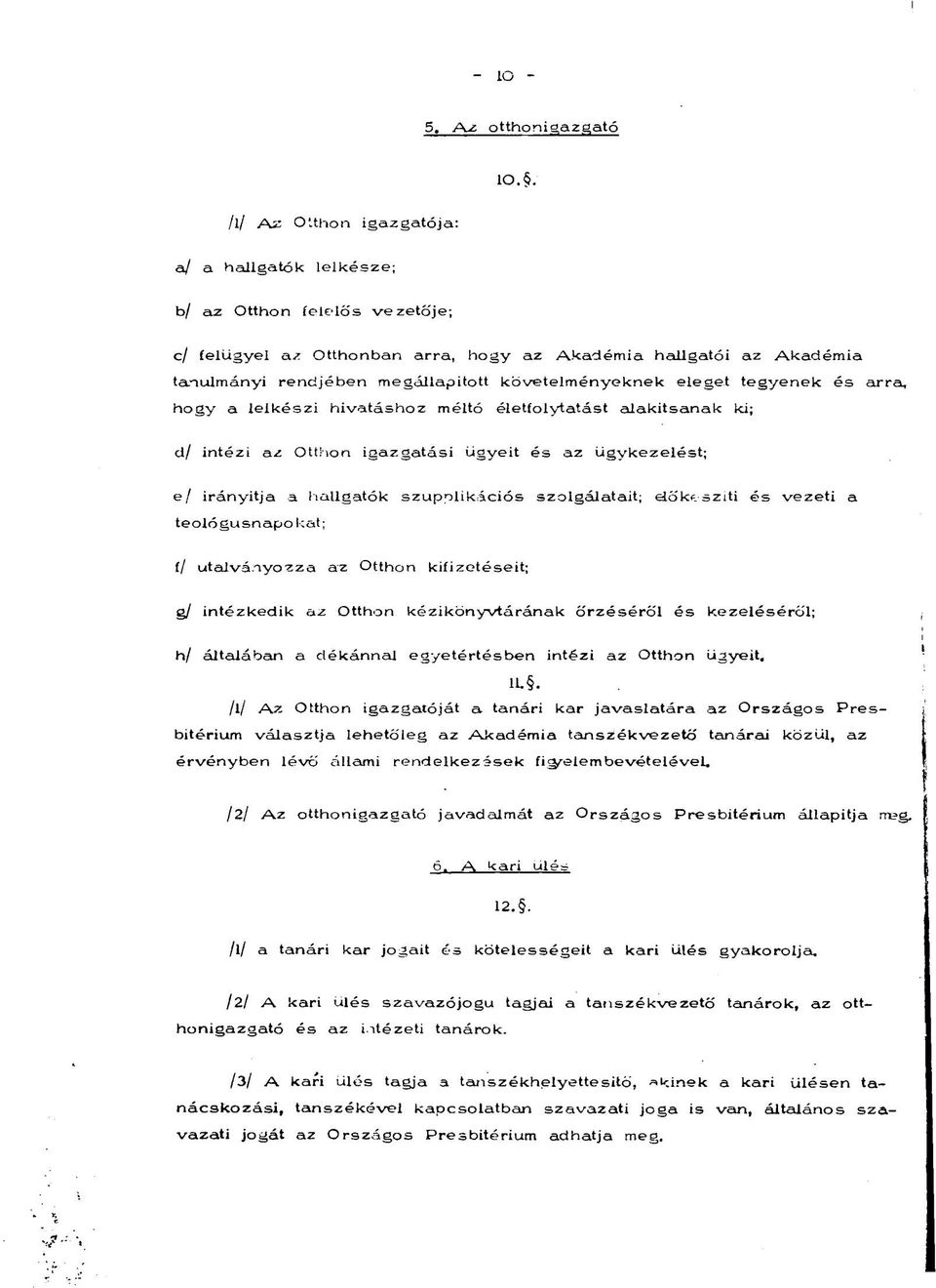 követelményeknek eleget tegyenek és arra, hogy a lelkészi hivatáshoz méltó életfolytatást alakítsanak ki; d/ intézi az Otthon igazgatási ügyeit és az ügykezelést; e/ irányítja a hallgatók