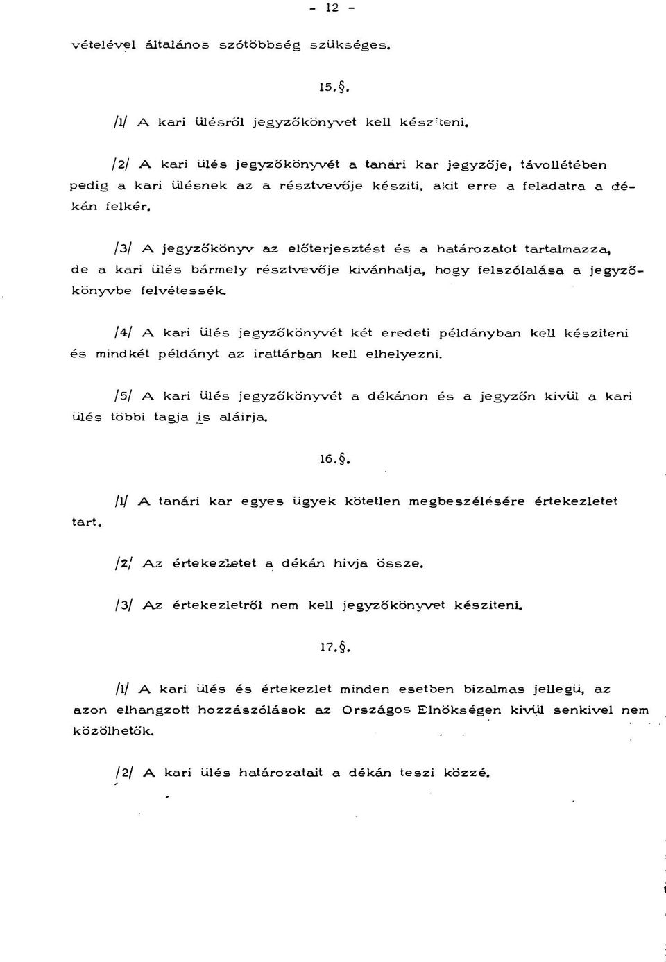 /3/ A jegyzőkönyv az előterjesztést és a határozatot tartalmazza, de a kari ülés bármely résztvevője kívánhatja, hogy felszólalása a jegyzőkönyvbe felvétessék.