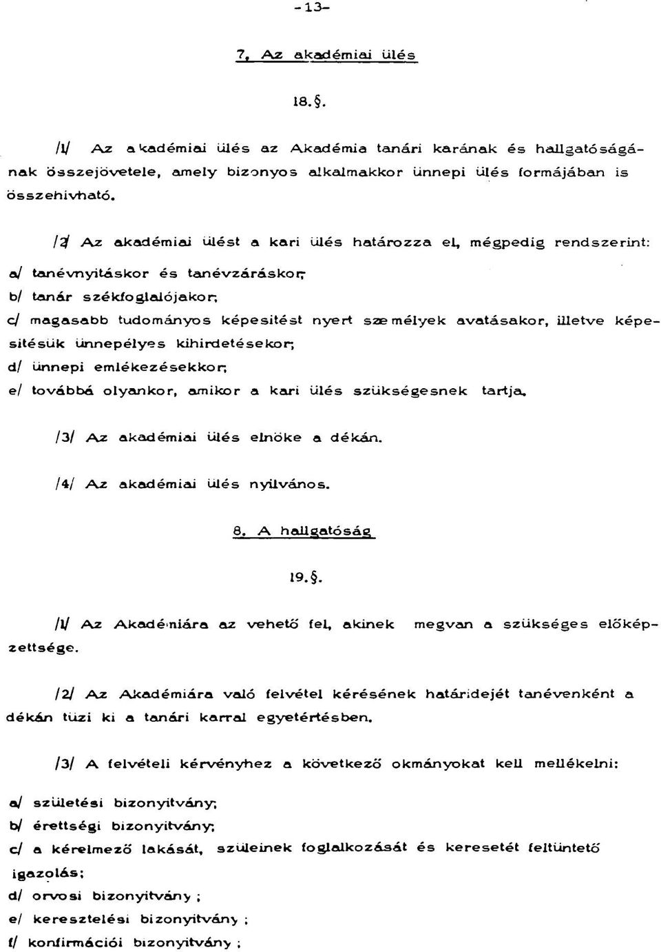 illetve képesítésük ünnepélyes kihirdetésekor-, d/ ünnepi emlékezésekkor, e/ továbbá olyankor, amikor a kari ülés szükségesnek tartja. /3/ Az akadémiai ülés elnöke a dékán.