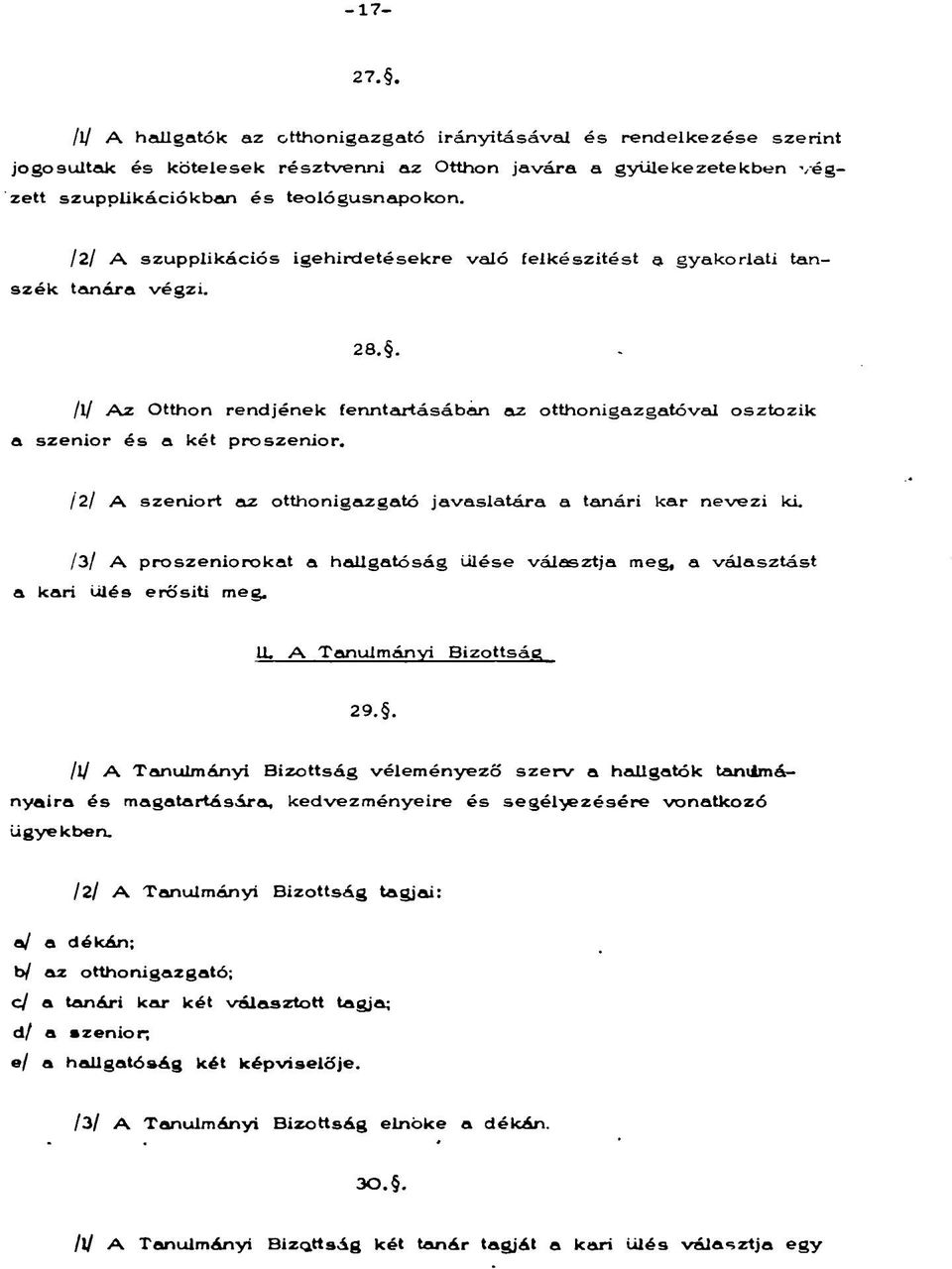 /2/ A szeniort az otthonigazgató javaslatára a tanári kar nevezi ki. /3/ A proszeniorokat a hallgatóság ülése választja meg, a választást a kari ülés erősíti meg. LL A Tanulmányi Bizottság 29.