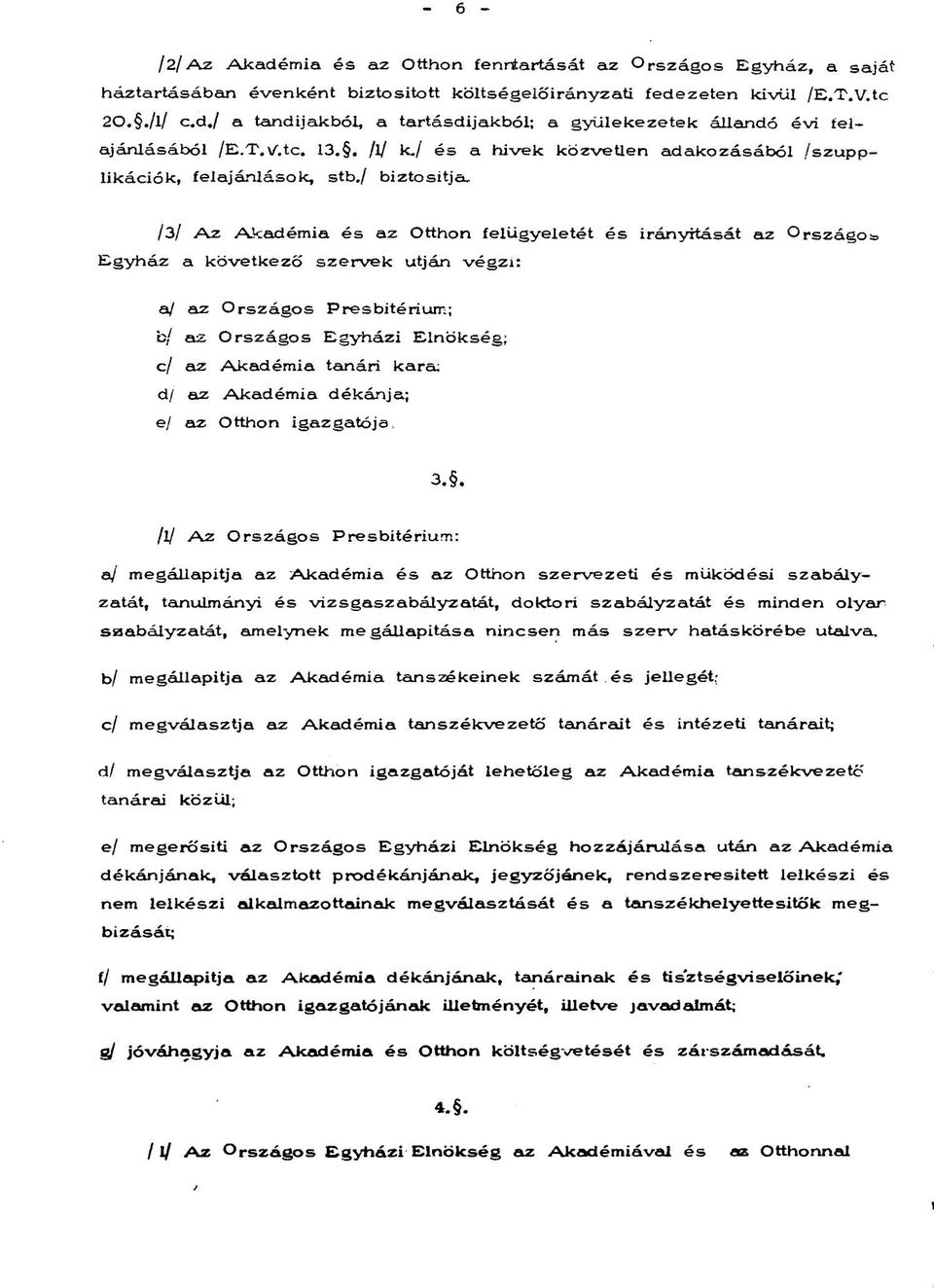 / biztosítja, /3/ Az Akadémia és az Otthon felügyeletét és irányítását az Országom Egyház a következő szervek utján végzi: a/ az Országos Presbitérium; b/ az Országos Egyházi Elnökség, c/ az Akadémia