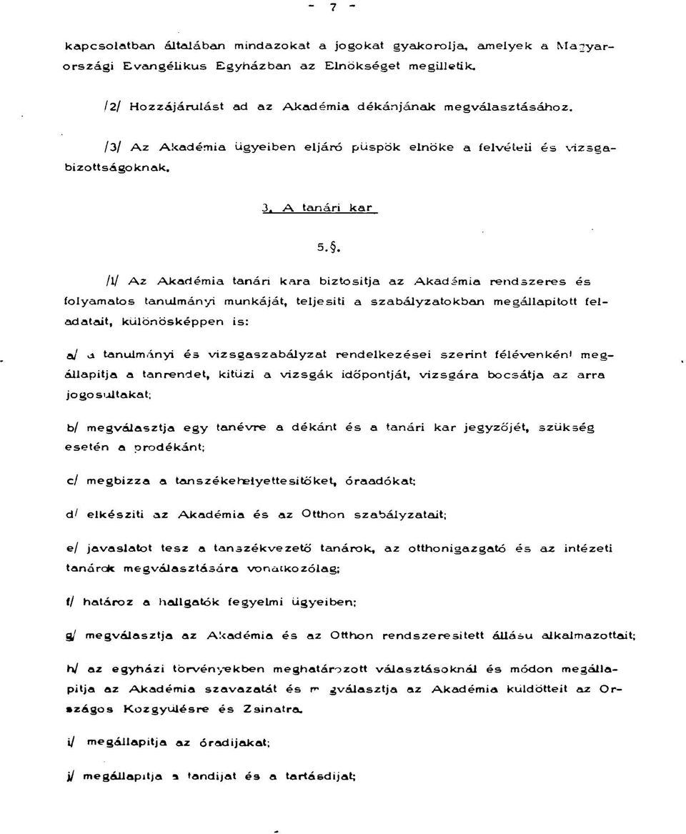 . /l/ Az Akadémia tanán kara biztosítja az Akadémia rendszeres és folyamatos tanulmányi munkáját, teljesiti a szabályzatokban megállapított feladatait, különösképpen is: aj a tanulmányi és