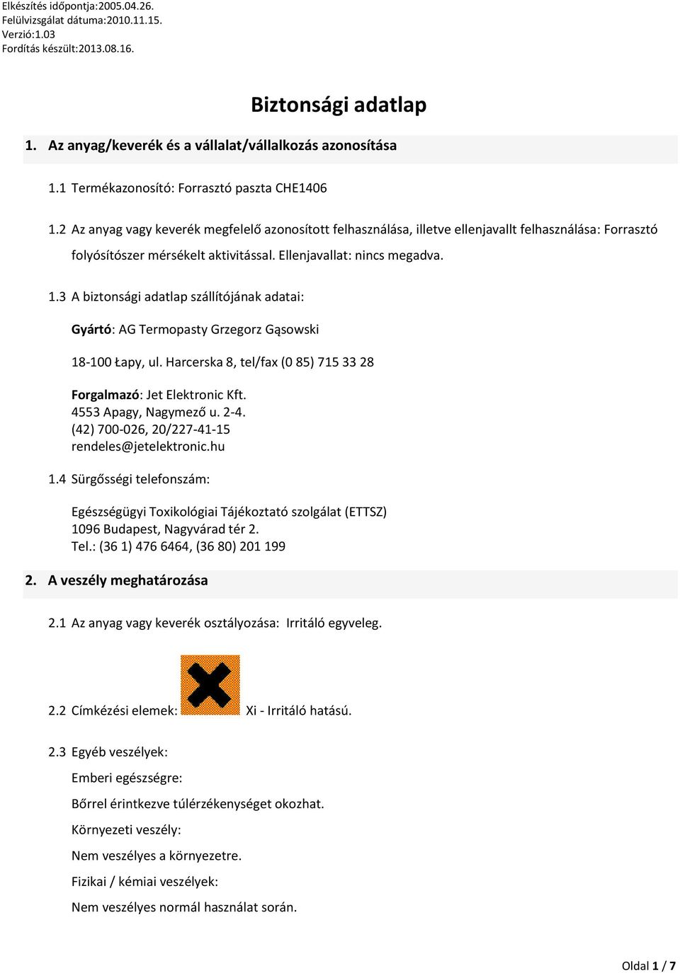 3 A biztonsági adatlap szállítójának adatai: Gyártó: AG Termopasty Grzegorz Gąsowski 18-100 Łapy, ul. Harcerska 8, tel/fax (0 85) 715 33 28 Forgalmazó: Jet Elektronic Kft. 4553 Apagy, Nagymező u. 2-4.