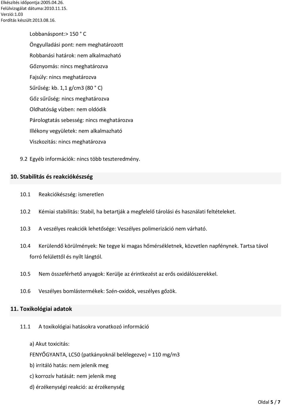 2 Egyéb információk: nincs több teszteredmény. 10. Stabilitás és reakciókészség 10.1 Reakciókészség: ismeretlen 10.