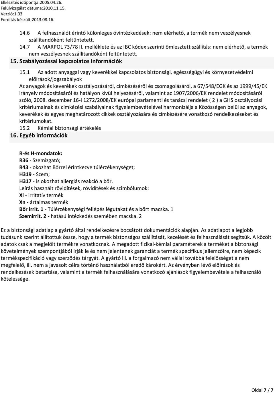 1 Az adott anyaggal vagy keverékkel kapcsolatos biztonsági, egészségügyi és környezetvédelmi előírások/jogszabályok Az anyagok és keverékek osztályozásáról, címkézéséről és csomagolásáról, a