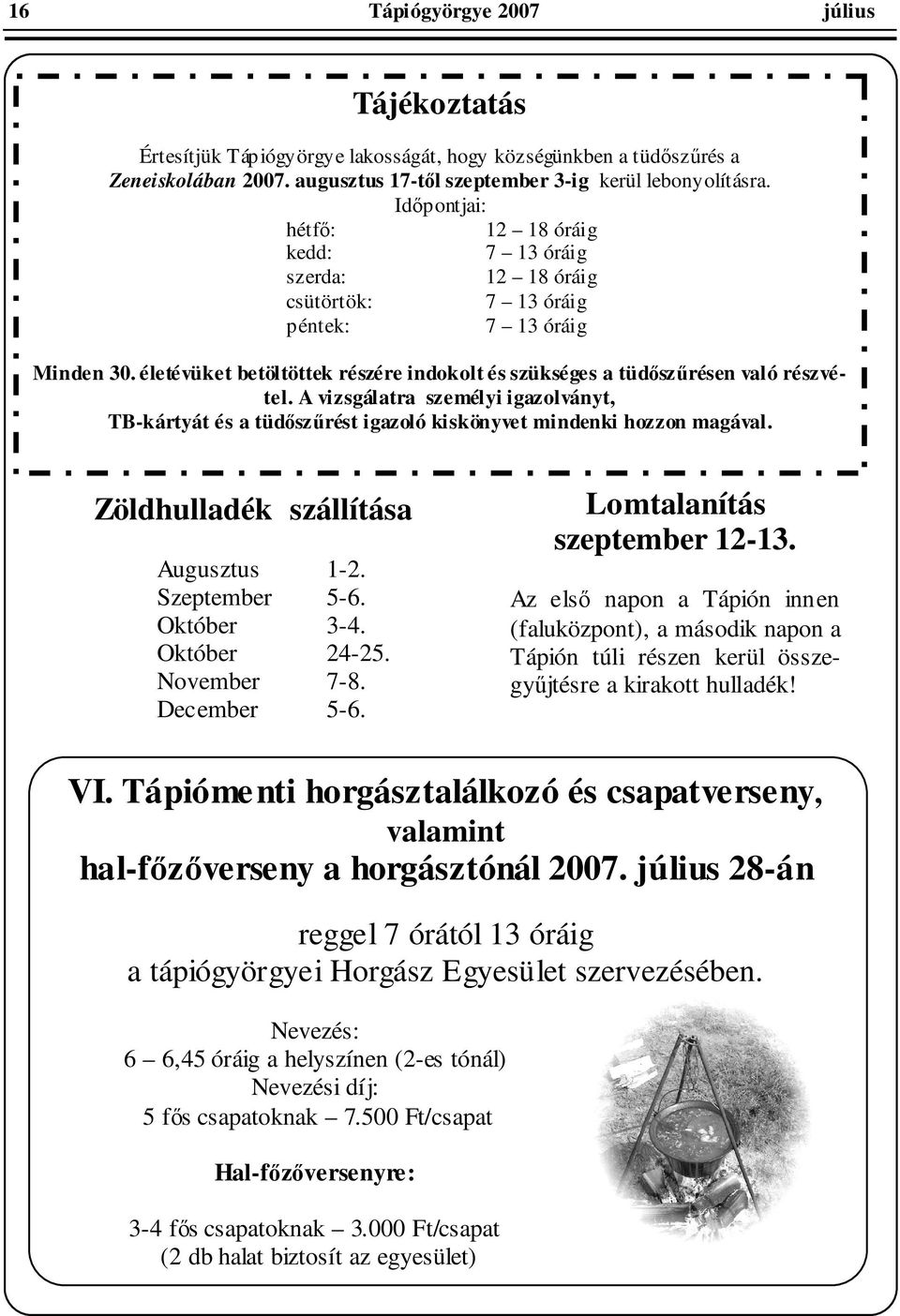 igazolványt TB-kártyát és a tüdszrést igazoló kiskönyvet mindenki hozzon magával Zöldhulladék szállítása Augusztus 1-2 Szeptember 5-6 Október 3-4 Október 24-25 November 7- December 5-6 Lomtalanítás