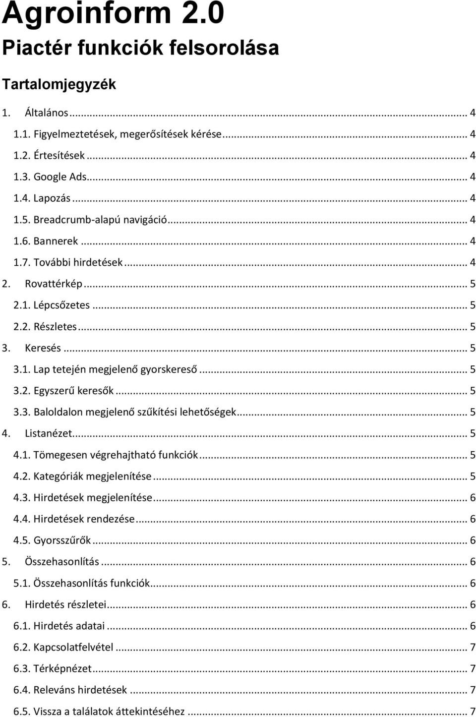 .. 5 3.2. Egyszerű keresők... 5 3.3. Baloldalon megjelenő szűkítési lehetőségek... 5 4. Listanézet... 5 4.1. Tömegesen végrehajtható funkciók... 5 4.2. Kategóriák megjelenítése... 5 4.3. Hirdetések megjelenítése.