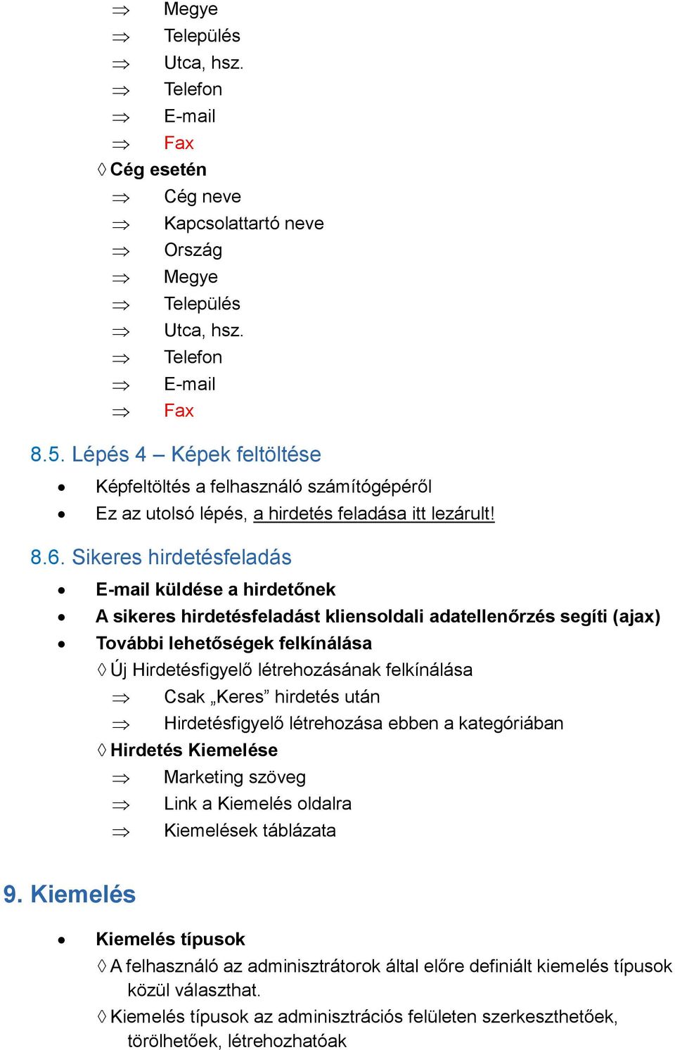 Sikeres hirdetésfeladás E-mail küldése a hirdetőnek A sikeres hirdetésfeladást kliensoldali adatellenőrzés segíti (ajax) További lehetőségek felkínálása Új Hirdetésfigyelő létrehozásának felkínálása