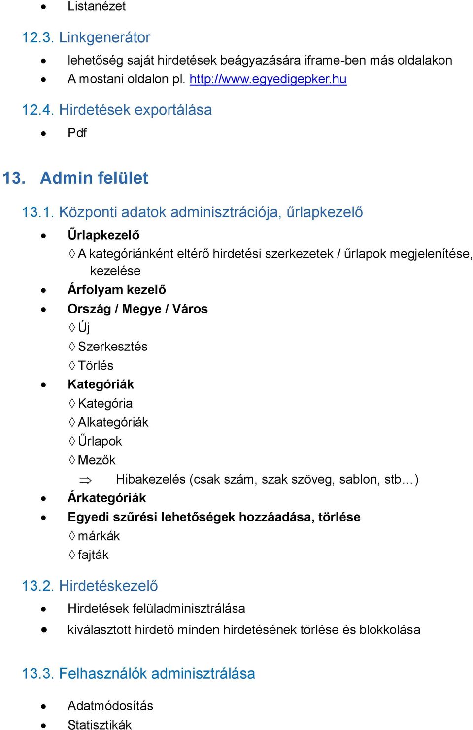 .1. Központi adatok adminisztrációja, űrlapkezelő Űrlapkezelő A kategóriánként eltérő hirdetési szerkezetek / űrlapok megjelenítése, kezelése Árfolyam kezelő Ország / Megye / Város Új