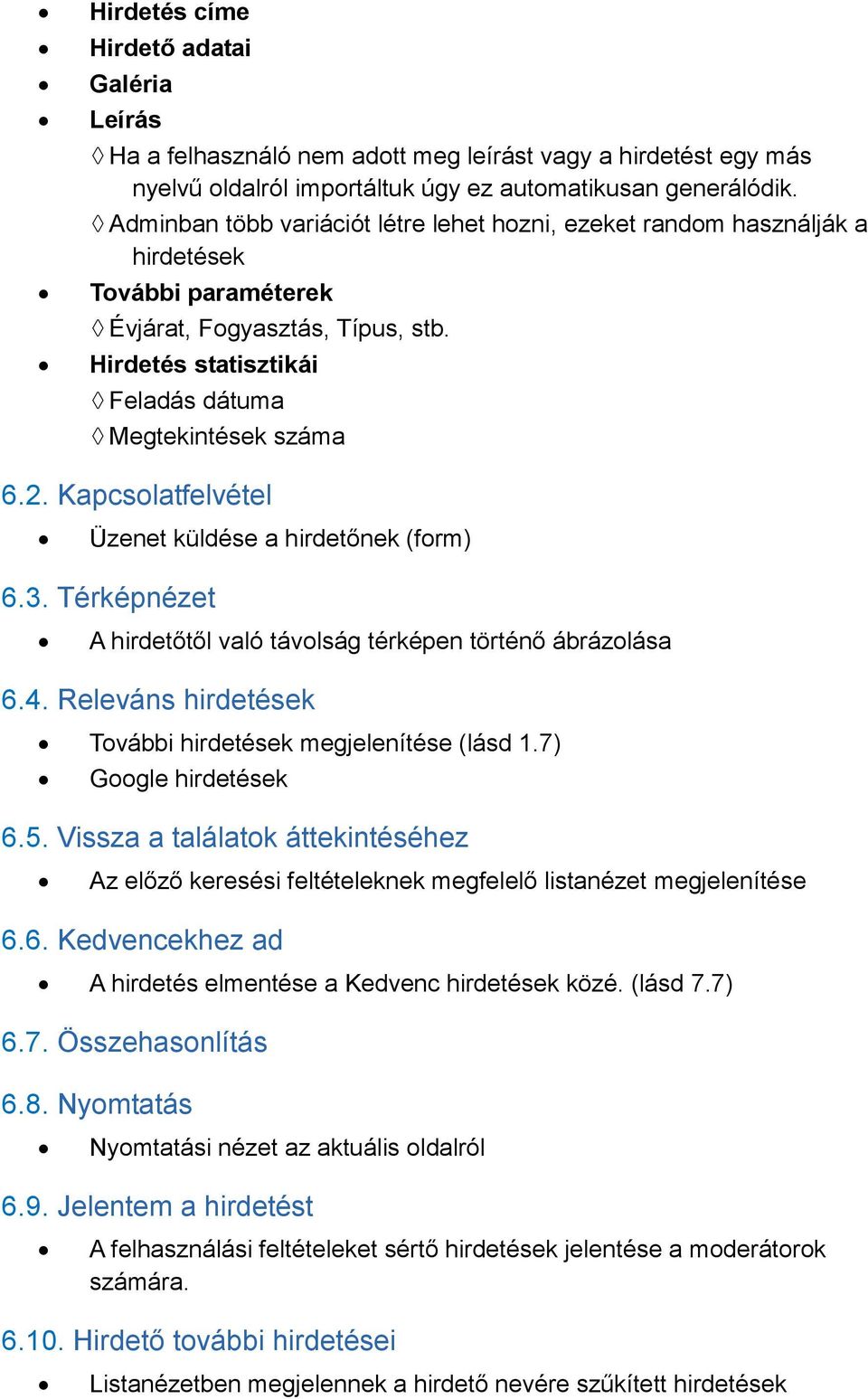 Kapcsolatfelvétel Üzenet küldése a hirdetőnek (form) 6.3. Térképnézet A hirdetőtől való távolság térképen történő ábrázolása 6.4. Releváns hirdetések További hirdetések megjelenítése (lásd 1.