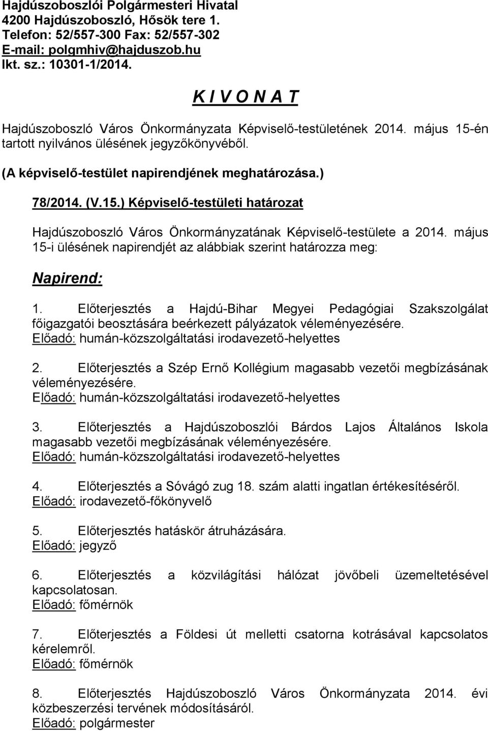 15.) Képviselő-testületi határozat Hajdúszoboszló Város Önkormányzatának Képviselő-testülete a 2014. május 15-i ülésének napirendjét az alábbiak szerint határozza meg: Napirend: 1.