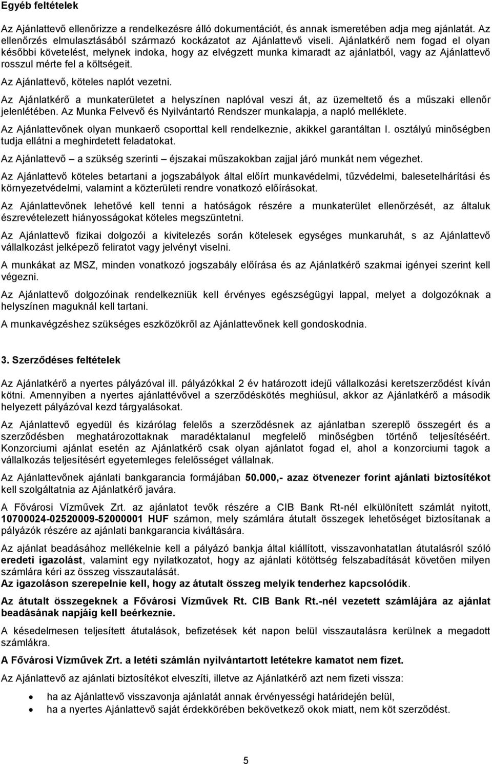 Az Ajánlattevő, köteles naplót vezetni. Az Ajánlatkérő a munkaterületet a helyszínen naplóval veszi át, az üzemeltető és a műszaki ellenőr jelenlétében.