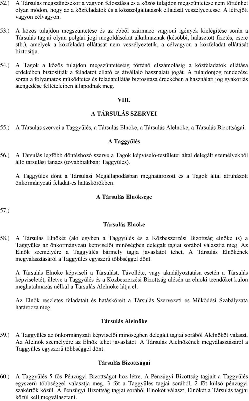 ) A közös tulajdon megszüntetése és az ebből származó vagyoni igények kielégítése során a Társulás tagjai olyan polgári jogi megoldásokat alkalmaznak (későbbi, halasztott fizetés, csere stb.