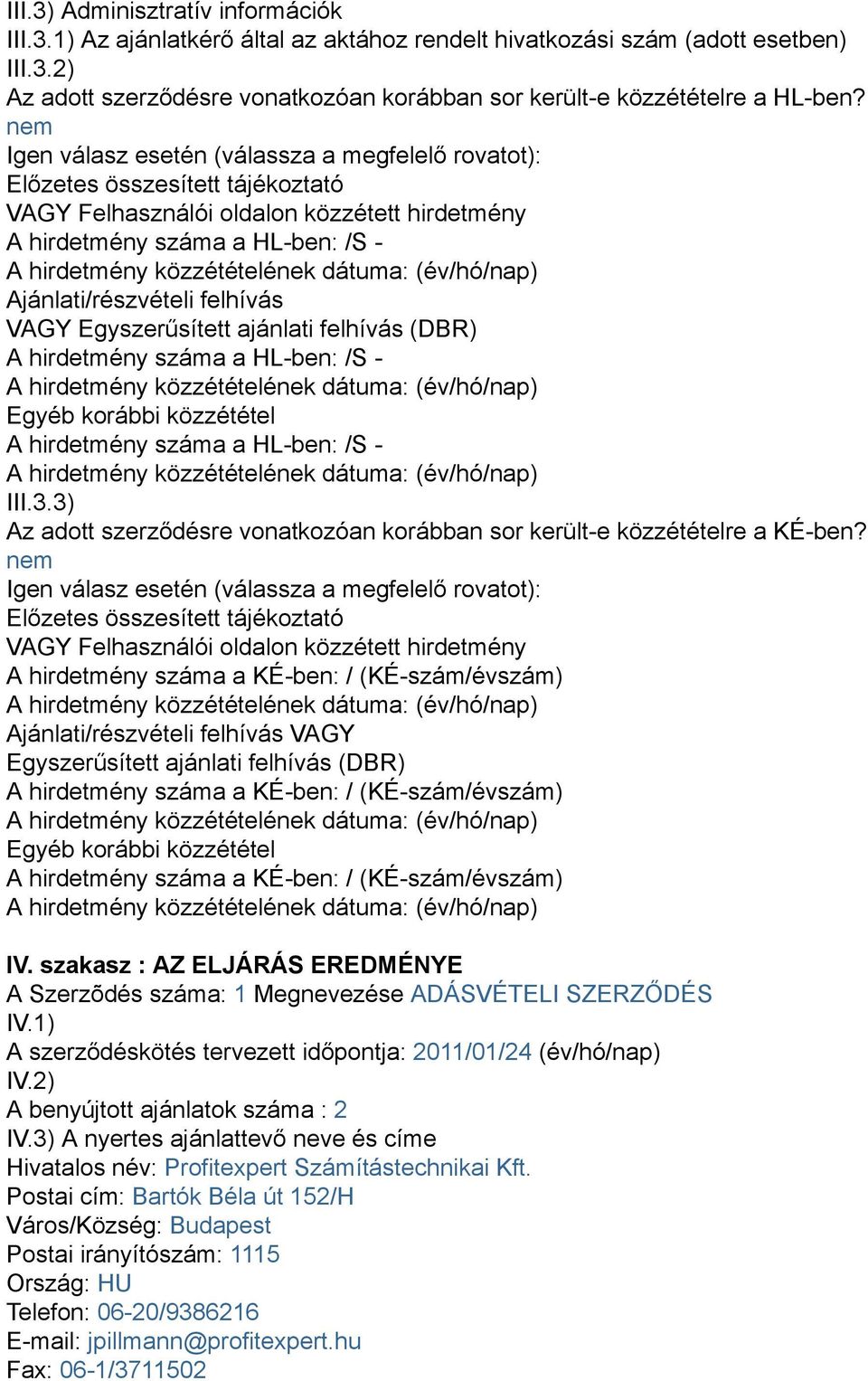 VAGY Egyszerűsített ajánlati felhívás (DBR) A hirdetmény száma a HL-ben: /S - Egyéb korábbi közzététel A hirdetmény száma a HL-ben: /S - III.3.