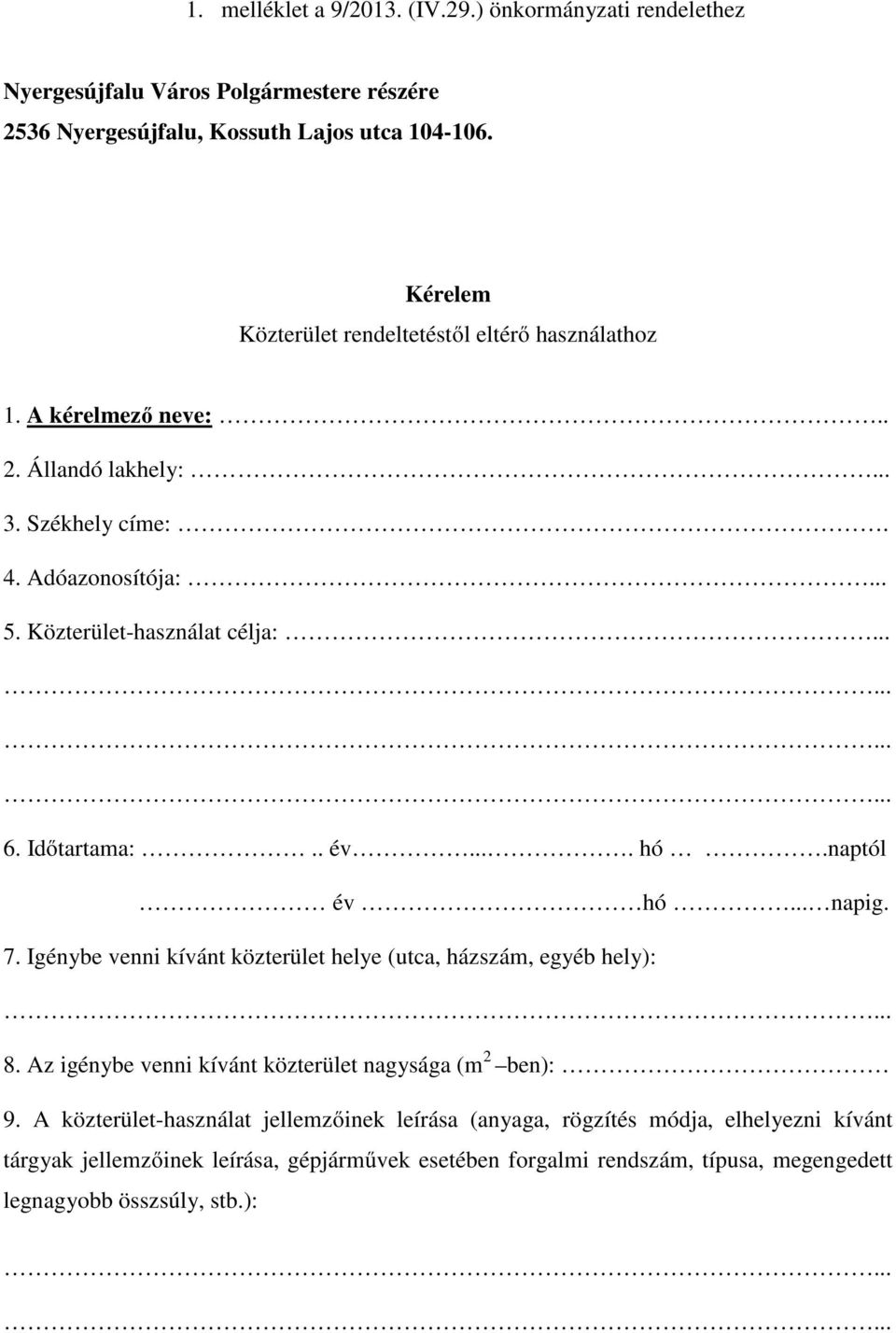 Időtartama:.. év.... hó.naptól év hó... napig. 7. Igénybe venni kívánt közterület helye (utca, házszám, egyéb hely):... 8. Az igénybe venni kívánt közterület nagysága (m 2 ben): 9.