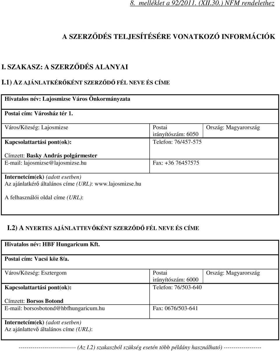 Város/Község: Lajosmizse Kapcsolattartási pont(ok): Postai irányítószám: 6050 Telefon: 76/457-575 Ország: Magyarország Címzett: Basky András polgármester E-mail: lajosmizse@lajosmizse.