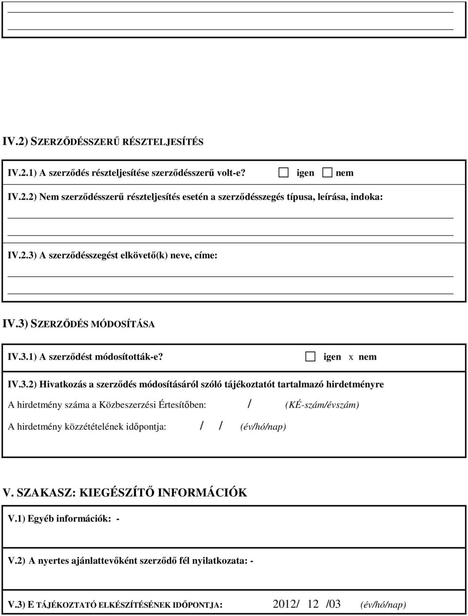 SZAKASZ: KIEGÉSZÍTİ INFORMÁCIÓK V.1) Egyéb információk: - V.2) A nyertes ajánlattevıként szerzıdı fél nyilatkozata: - V.