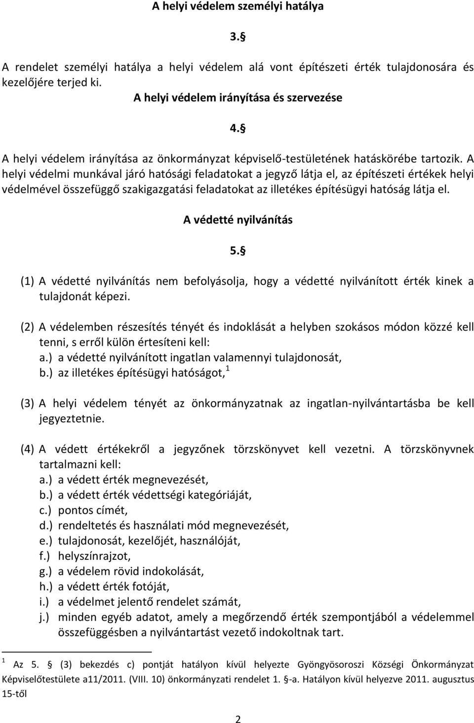 A helyi védelmi munkával járó hatósági feladatokat a látja el, az építészeti értékek helyi védelmével összefüggő szakigazgatási feladatokat az illetékes építésügyi hatóság látja el.