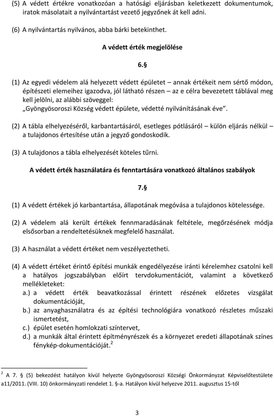 (1) Az egyedi védelem alá helyezett védett épületet annak értékeit nem sértő módon, építészeti elemeihez igazodva, jól látható részen az e célra bevezetett táblával meg kell jelölni, az alábbi