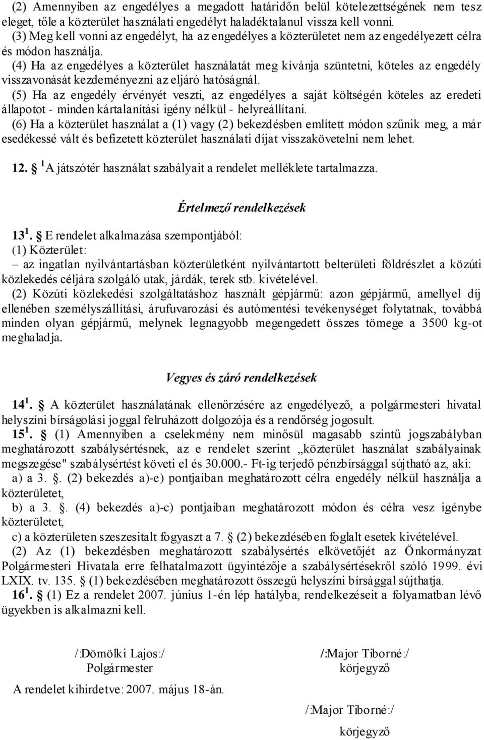 (4) Ha az engedélyes a közterület használatát meg kívánja szüntetni, köteles az engedély visszavonását kezdeményezni az eljáró hatóságnál.