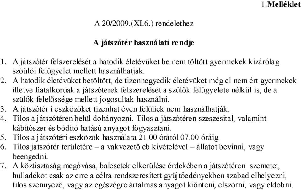 mellett jogosultak használni. 3. A játszótér i eszközöket tizenhat éven felüliek nem használhatják. 4. Tilos a játszótéren belül dohányozni.