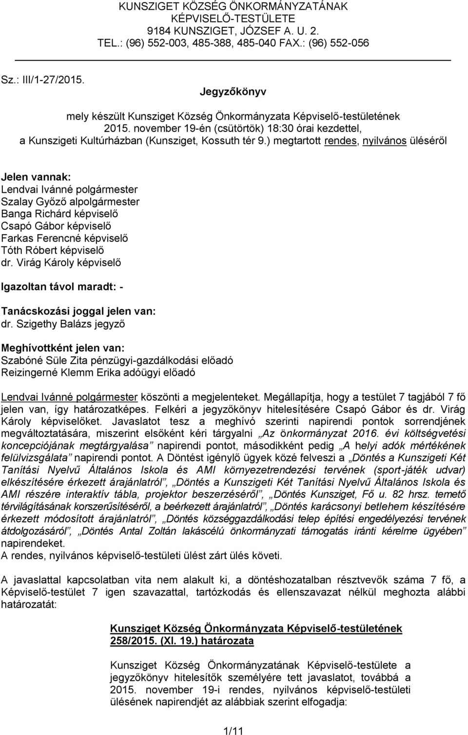 ) megtartott rendes, nyilvános üléséről Jelen vannak: Lendvai Ivánné polgármester Szalay Győző alpolgármester Banga Richárd képviselő Csapó Gábor képviselő Farkas Ferencné képviselő Tóth Róbert