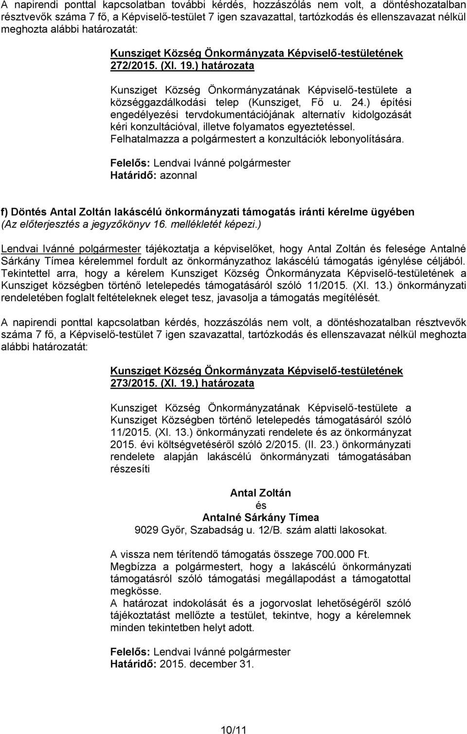 ) építési engedélyezési tervdokumentációjának alternatív kidolgozását kéri konzultációval, illetve folyamatos egyeztetéssel. Felhatalmazza a polgármestert a konzultációk lebonyolítására.