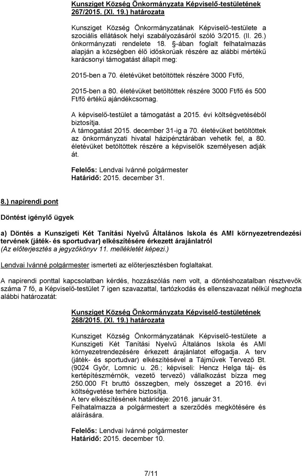 életévüket betöltöttek részére 3000 Ft/fő és 500 Ft/fő értékű ajándékcsomag. A képviselő-testület a támogatást a 2015. évi költségvetéséből biztosítja. A támogatást 2015. december 31-ig a 70.