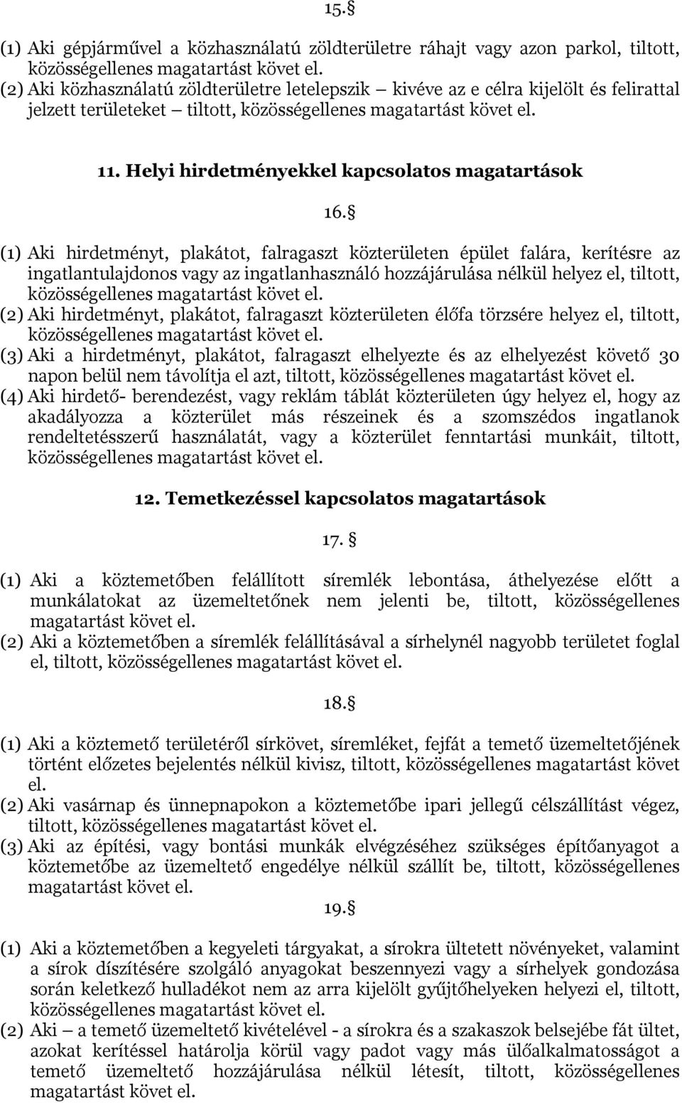 (1) Aki hirdetményt, plakátot, falragaszt közterületen épület falára, kerítésre az ingatlantulajdonos vagy az ingatlanhasználó hozzájárulása nélkül helyez el, tiltott, (2) Aki hirdetményt, plakátot,