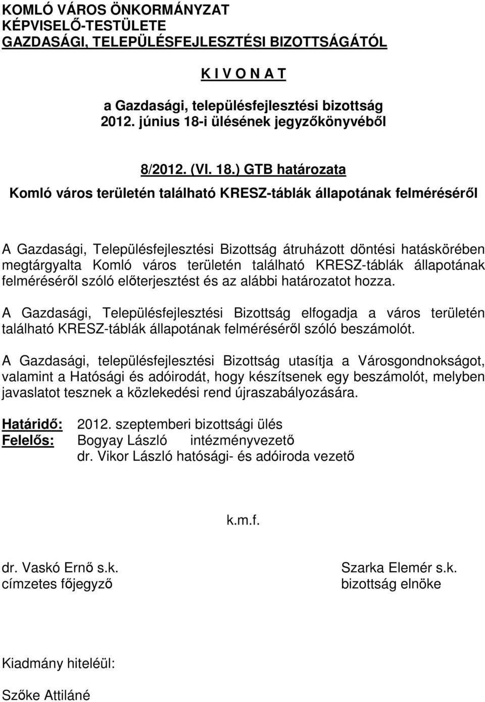 ) GTB határozata Komló város területén található KRESZ-táblák állapotának felméréséről A Gazdasági, Településfejlesztési Bizottság átruházott döntési hatáskörében megtárgyalta Komló város területén