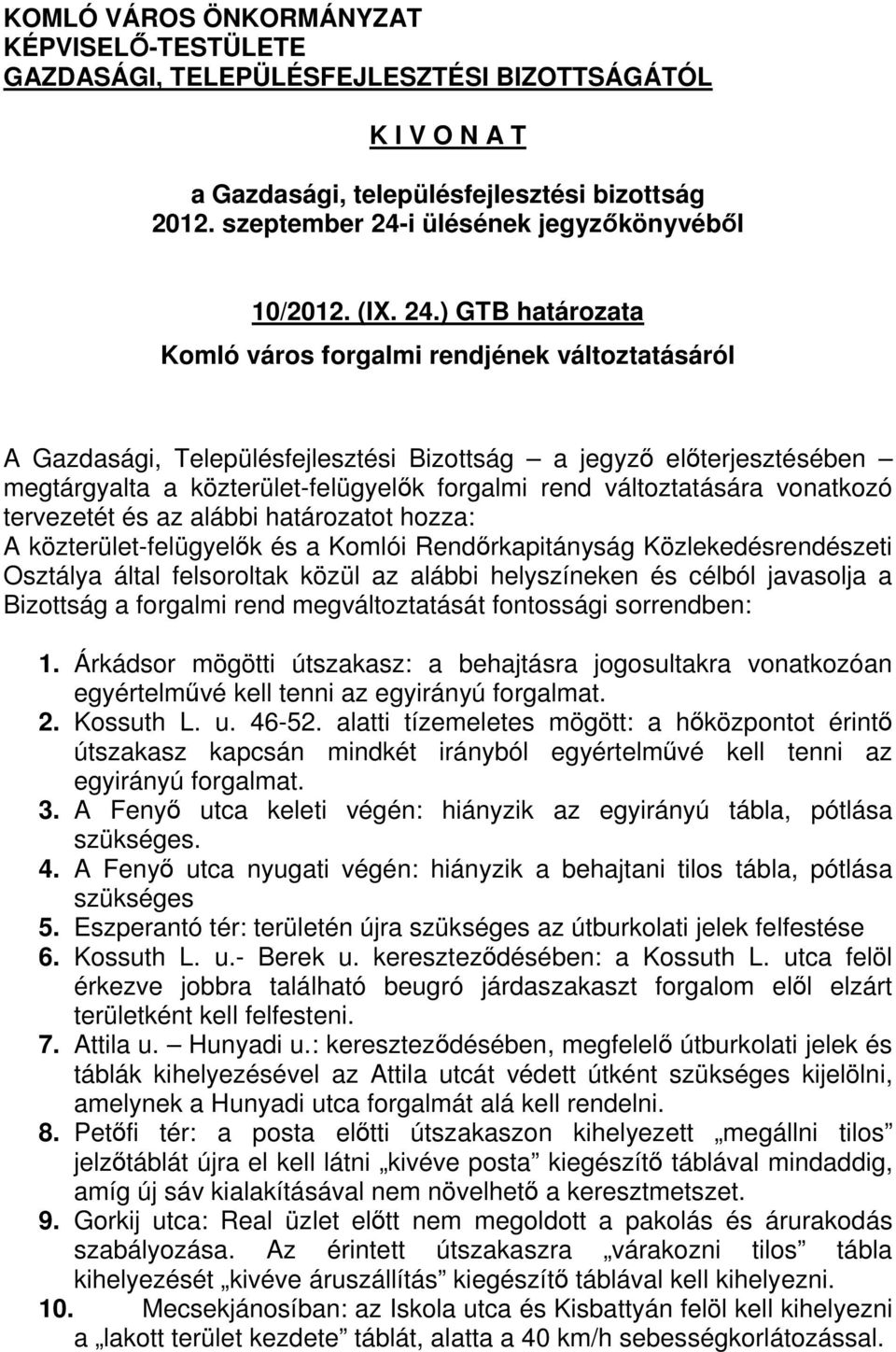 ) GTB határozata Komló város forgalmi rendjének változtatásáról A Gazdasági, Településfejlesztési Bizottság a jegyző előterjesztésében megtárgyalta a közterület-felügyelők forgalmi rend