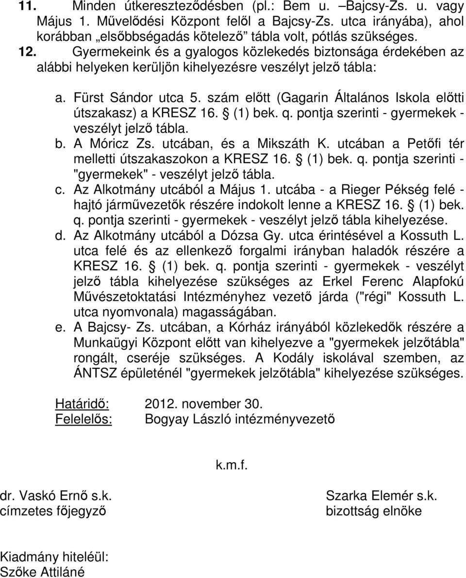 szám előtt (Gagarin Általános Iskola előtti útszakasz) a KRESZ 16. (1) bek. q. pontja szerinti - gyermekek - veszélyt jelző tábla. b. A Móricz Zs. utcában, és a Mikszáth K.