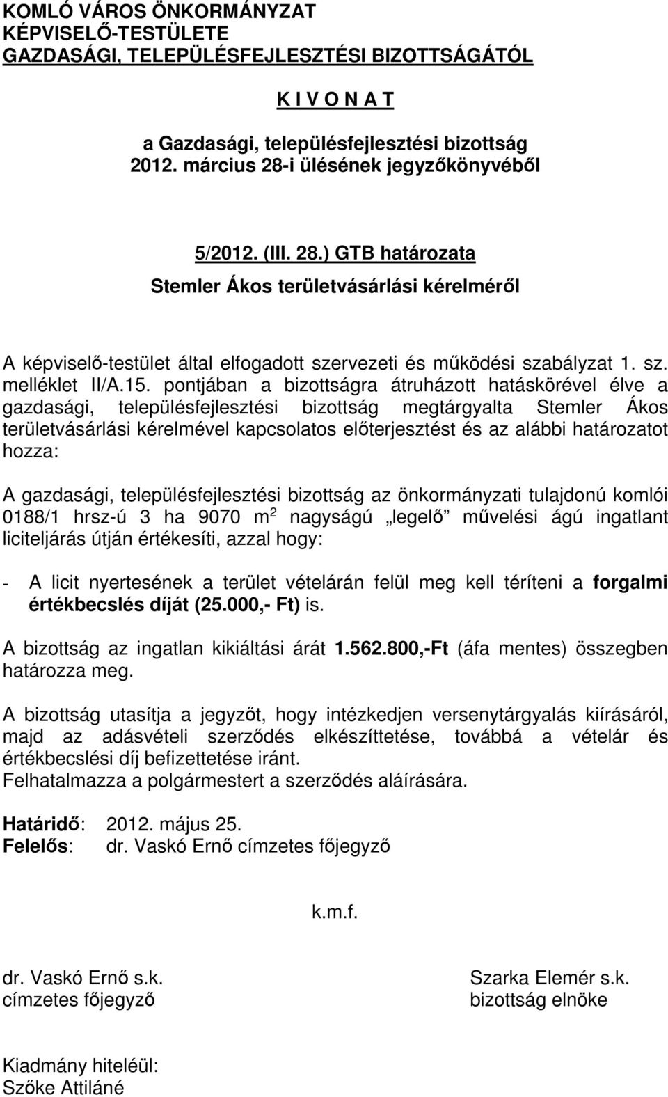 határozatot hozza: A gazdasági, településfejlesztési bizottság az önkormányzati tulajdonú komlói 0188/1 hrsz-ú 3 ha 9070 m 2 nagyságú legelő művelési ágú ingatlant liciteljárás útján értékesíti,