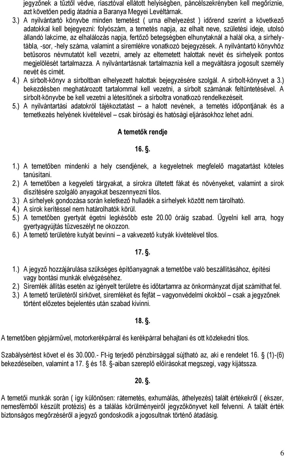 lakcíme, az elhalálozás napja, fertőző betegségben elhunytaknál a halál oka, a sírhelytábla, -sor, -hely száma, valamint a síremlékre vonatkozó bejegyzések.