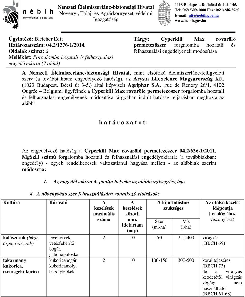 Oldalak száma: 6 Melléklet: Forgalomba hozatali és felhasználási engedélyokirat (7 oldal) Tárgy: Cyperkill Max rovarölő permetezőszer forgalomba hozatali és felhasználási engedélyének módosítása A