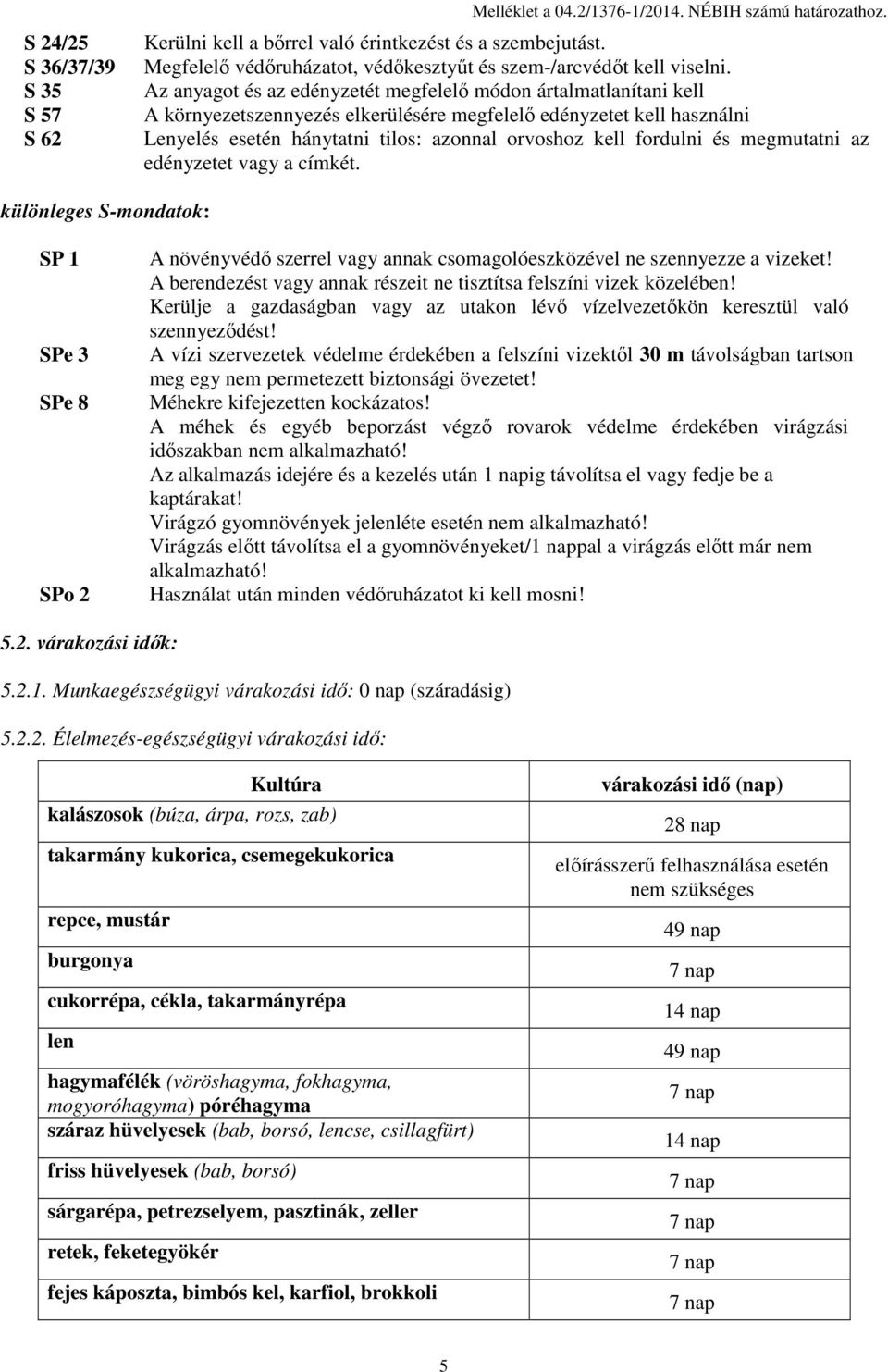 Az anyagot és az edényzetét megfelelő módon ártalmatlanítani kell A környezetszennyezés elkerülésére megfelelő edényzetet kell használni Lenyelés esetén hánytatni tilos: azonnal orvoshoz kell