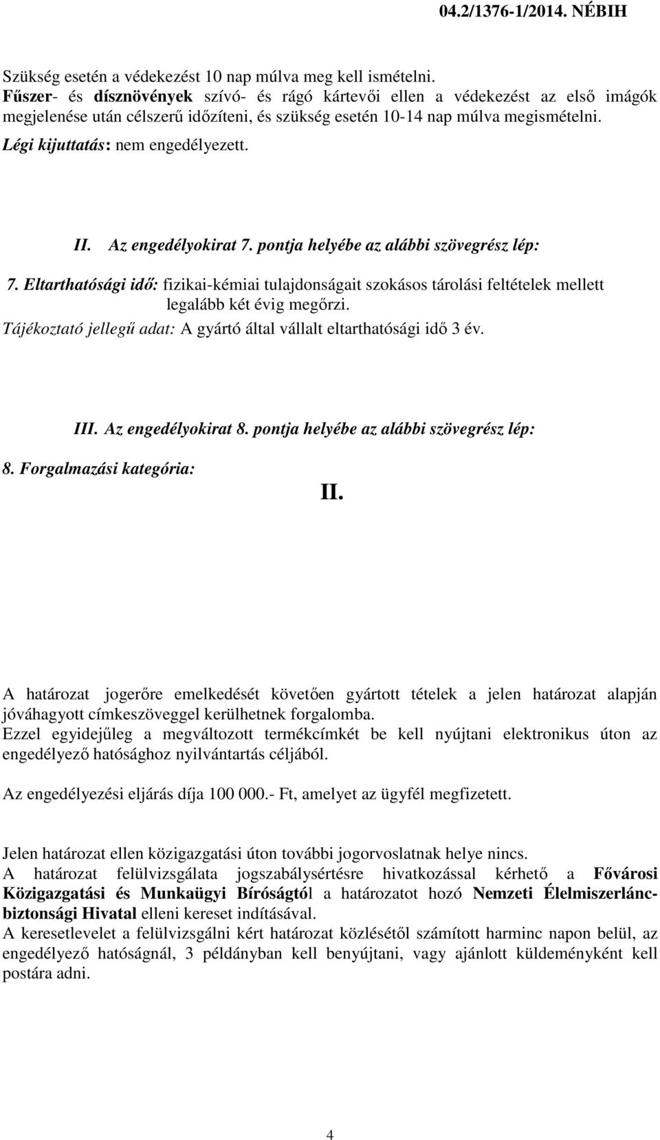 Légi kijuttatás: nem engedélyezett. II. Az engedélyokirat 7. pontja helyébe az alábbi szövegrész lép: 7.