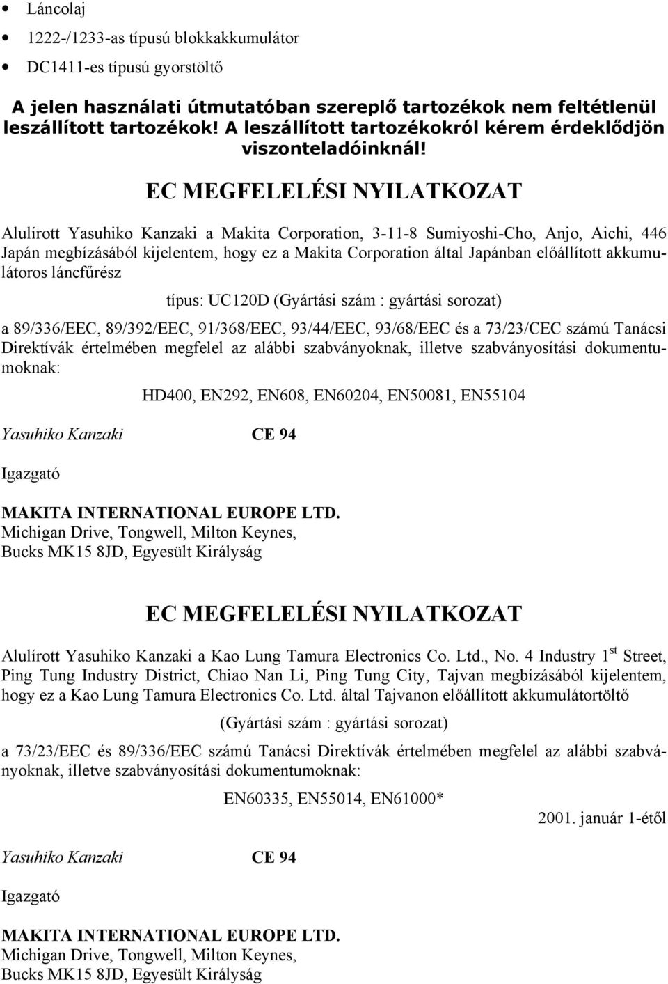 EC MEGFELELÉSI NYILATKOZAT Alulírott Yasuhiko Kanzaki a Makita Corporation, 3-11-8 Sumiyoshi-Cho, Anjo, Aichi, 446 Japán megbízásából kijelentem, hogy ez a Makita Corporation által Japánban