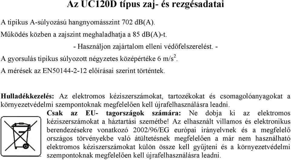 Hulladékkezelés: Az elektromos kéziszerszámokat, tartozékokat és csomagolóanyagokat a környezetvédelmi szempontoknak megfelelően kell újrafelhasználásra leadni.