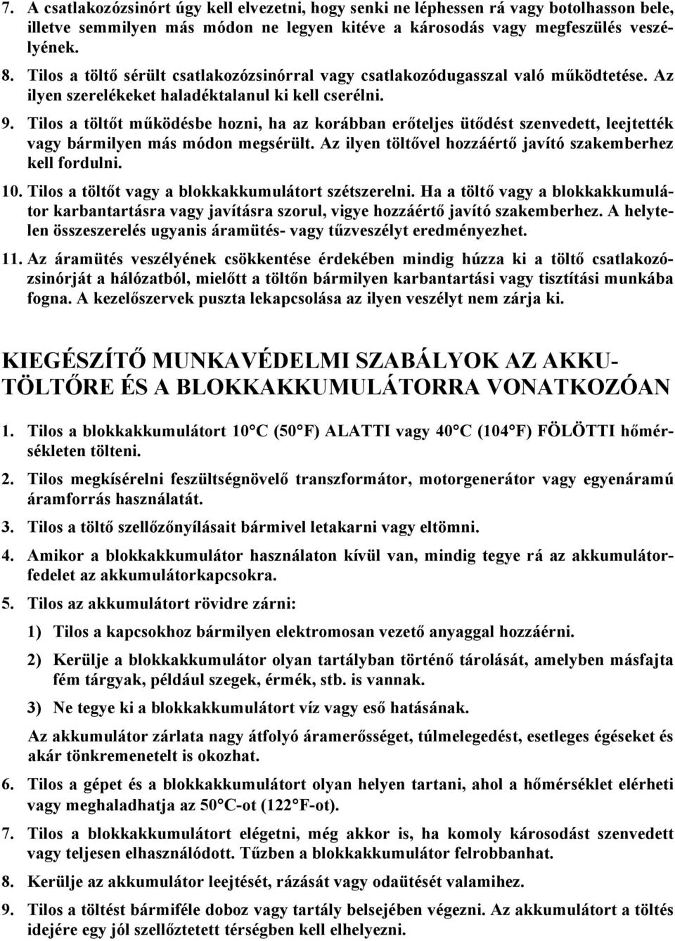 Tilos a töltőt működésbe hozni, ha az korábban erőteljes ütődést szenvedett, leejtették vagy bármilyen más módon megsérült. Az ilyen töltővel hozzáértő javító szakemberhez kell fordulni. 10.