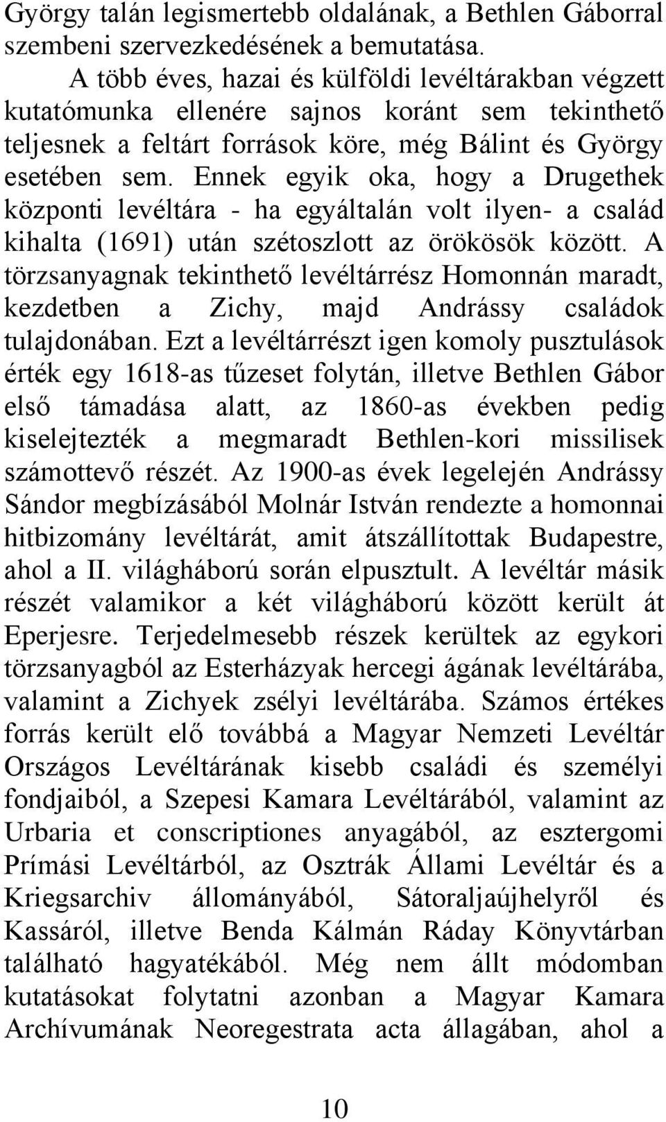 Ennek egyik oka, hogy a Drugethek központi levéltára - ha egyáltalán volt ilyen- a család kihalta (1691) után szétoszlott az örökösök között.