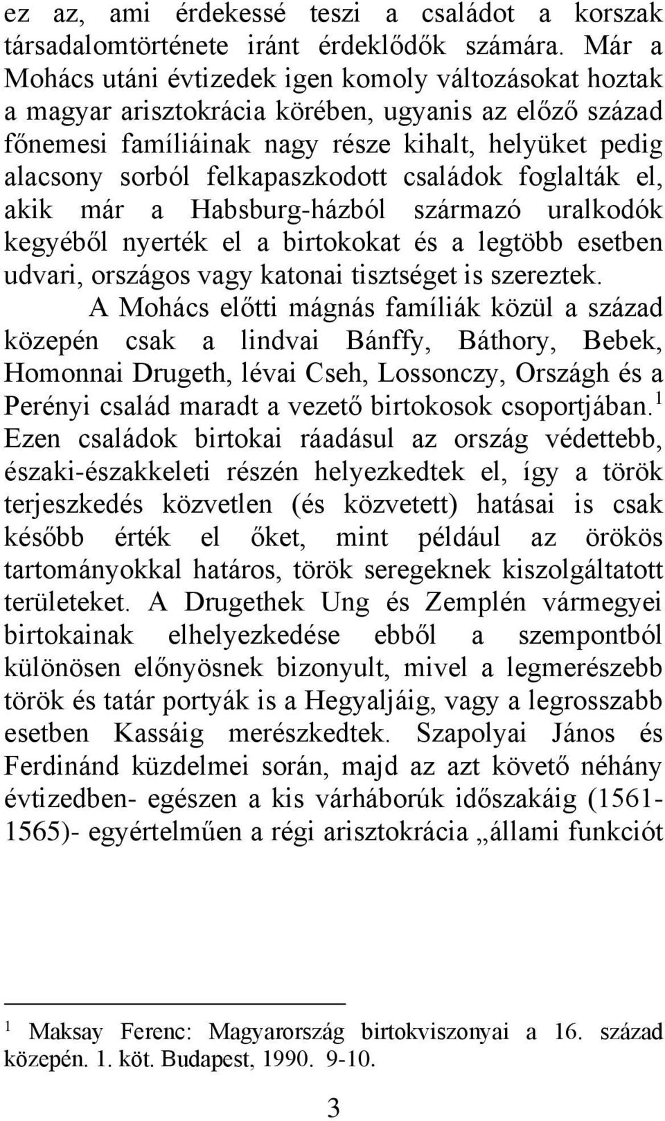 felkapaszkodott családok foglalták el, akik már a Habsburg-házból származó uralkodók kegyéből nyerték el a birtokokat és a legtöbb esetben udvari, országos vagy katonai tisztséget is szereztek.