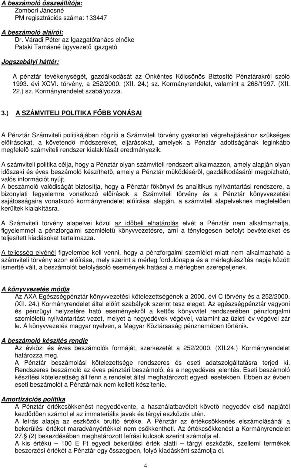 törvény, a 252/2000. (XII. 24.) sz. Kormányrendelet, valamint a 268/1997. (XII. 22.) sz. Kormányrendelet szabályozza. 3.