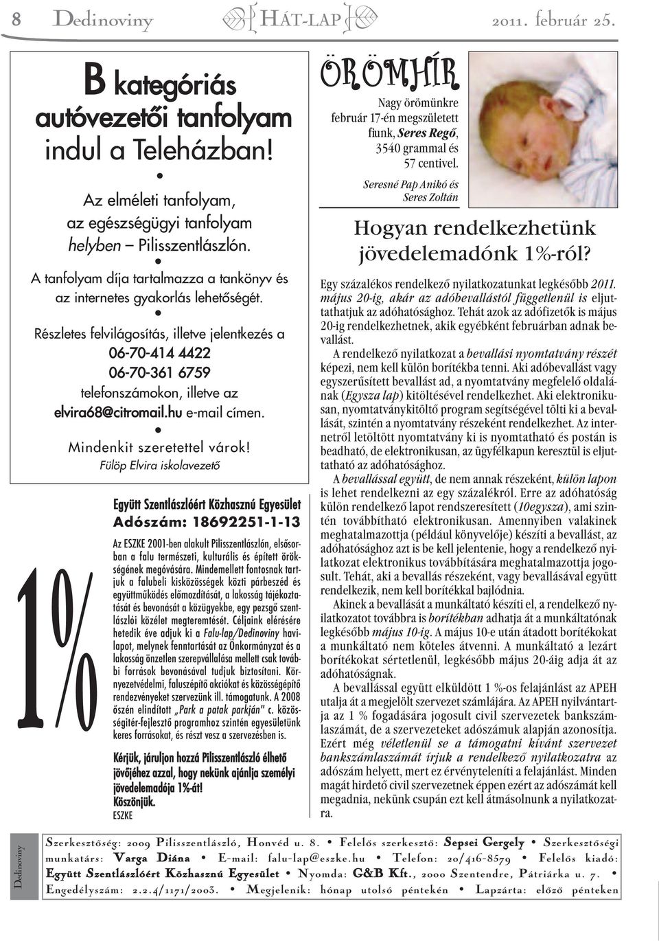 Részletes felvilágosítás, illetve jelentkezés a 06-70-414 4422 06-70-361 6759 telefonszámokon, illetve az elvira68@citromail.hu e-mail címen. Mindenkit szeretettel várok!