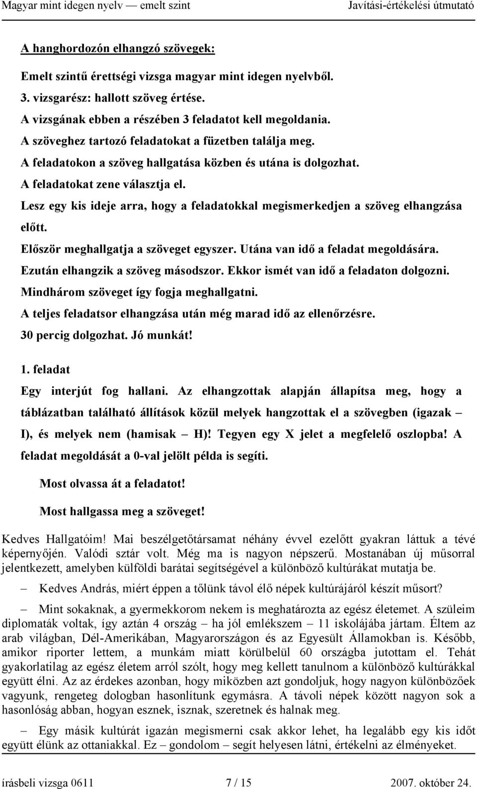 Lesz egy kis ideje arra, hogy a feladatokkal megismerkedjen a szöveg elhangzása előtt. Először meghallgatja a szöveget egyszer. Utána van idő a feladat megoldására.