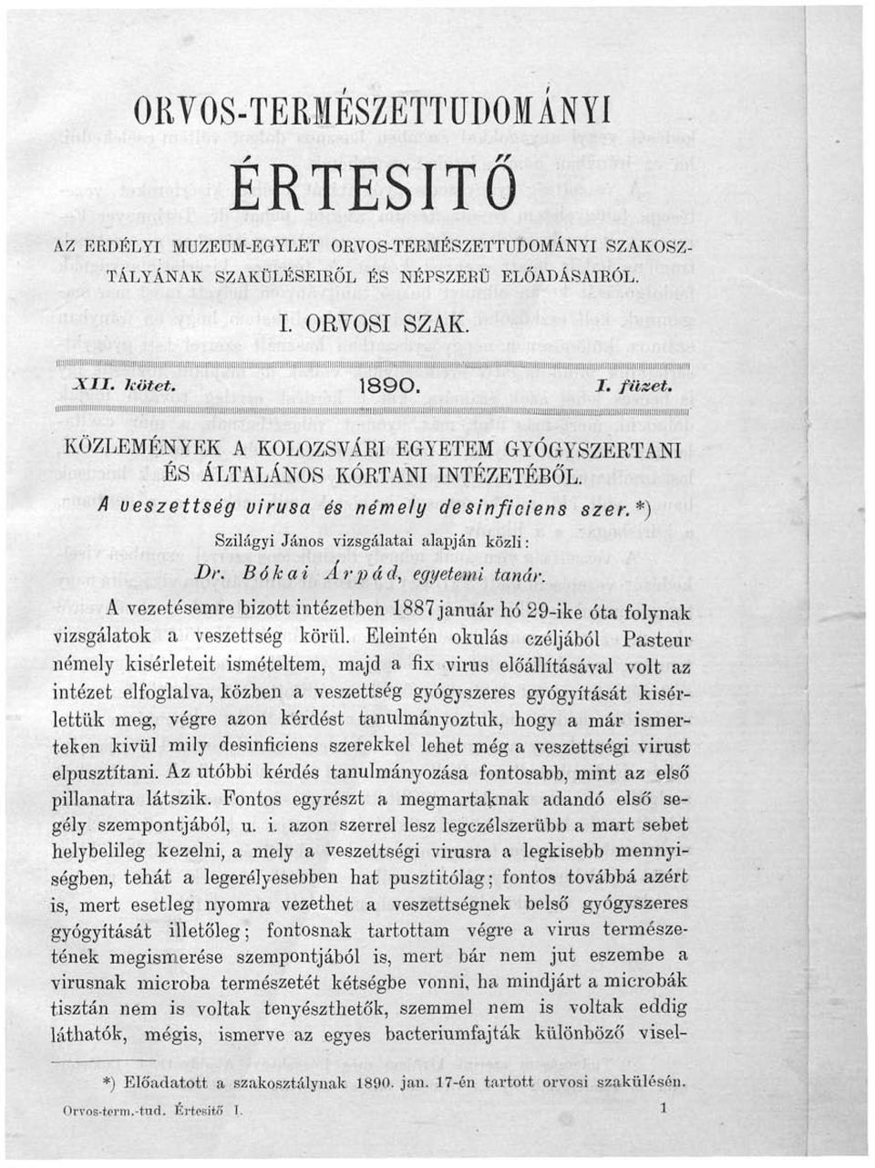 Bókai Árpád, egyetemi tanár. A vezetésemre bizott intézetben 1887 január hó 29-ike óta folynak vizsgálatok a veszettség körül.